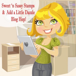 Sweet 'n Sassy Stamps and Add a Little Dazzle Blog Hop